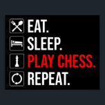 Póster Come. Duerme. Juega al ajedrez. Repite<br><div class="desc">Come. Duerme. Juega al ajedrez. Repite. Este gracioso accesorio de amante del ajedrez es un gran regalo de ajedrez para hombres, mujeres, adolescentes y niños que son jugadores de ajedrez, y les encanta jugar al ajedrez y juegos de mesa. ¡Ideal para todo aquel que sea miembro de un club de...</div>
