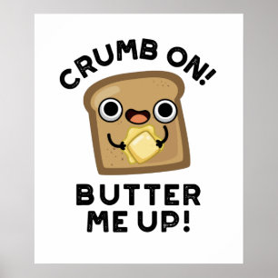 Póster Crumb On Butter Me Up Funny Bread Pun