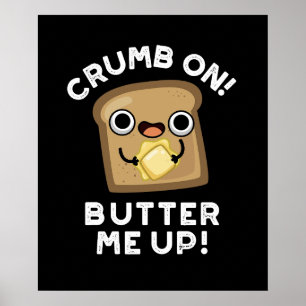 Póster Crumb On Butter Me Up Funny Bread Pun Dark BG
