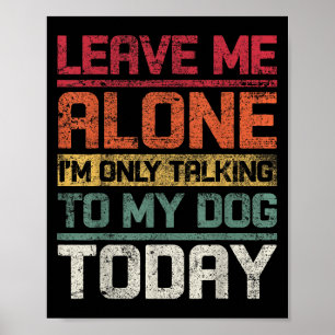 Póster Déjame solo, solo estoy hablando con mi perro hoy.