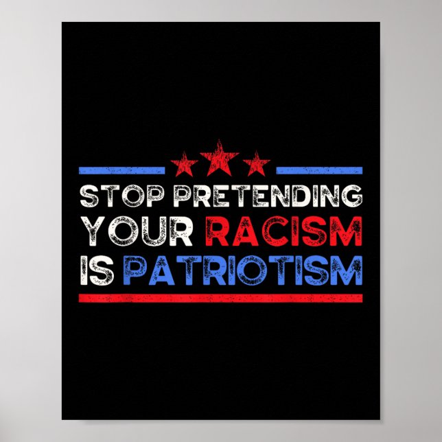 Póster Dejar de pretender tu racismo es patriotismo, anti (Frente)