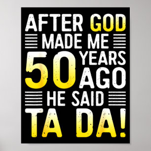 Póster Después de que Dios me hizo hace 50 años Él dijo T