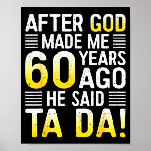 Póster Después de que Dios me hizo hace 60 años Él dijo T