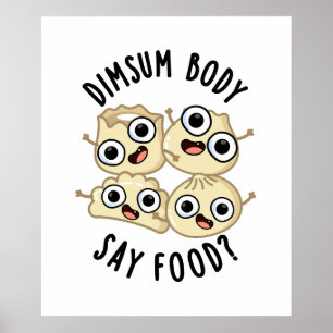 Póster Dimsum Body Say Food Funny Dimsum Pun