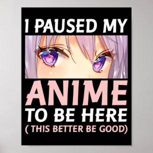 Póster Divertido Anime He Pausado Mi Anime Para Estar Aqu