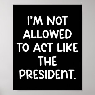 Póster Divertido No Se Me Permite Actuar Como El Presiden