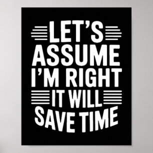 Póster Divertido sarcástico supongamos que tengo razón ah