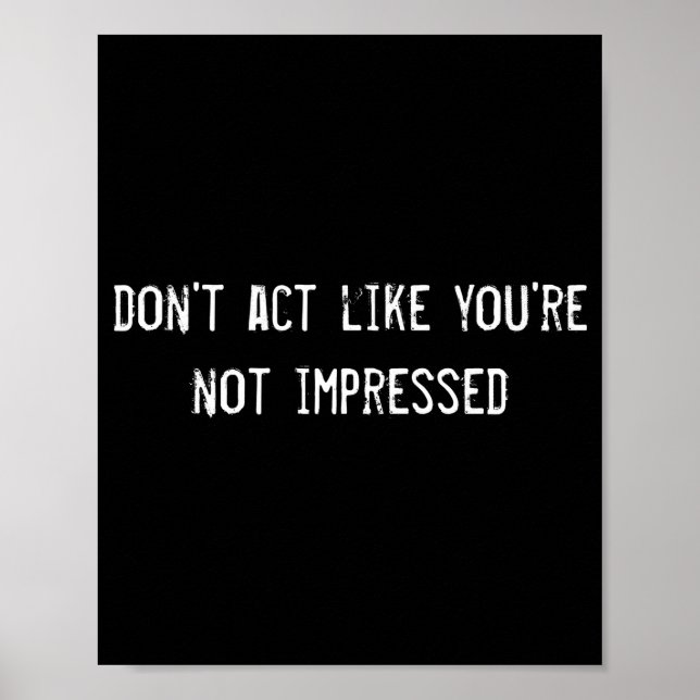 Póster Dont Act Like Youre Not Impressed  (Frente)