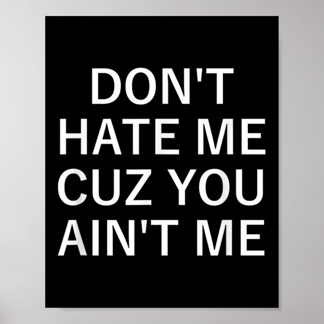 Póster Don't Hate Me Cuz You Aint Me, Funny, Jokes, Sarca (Frente)