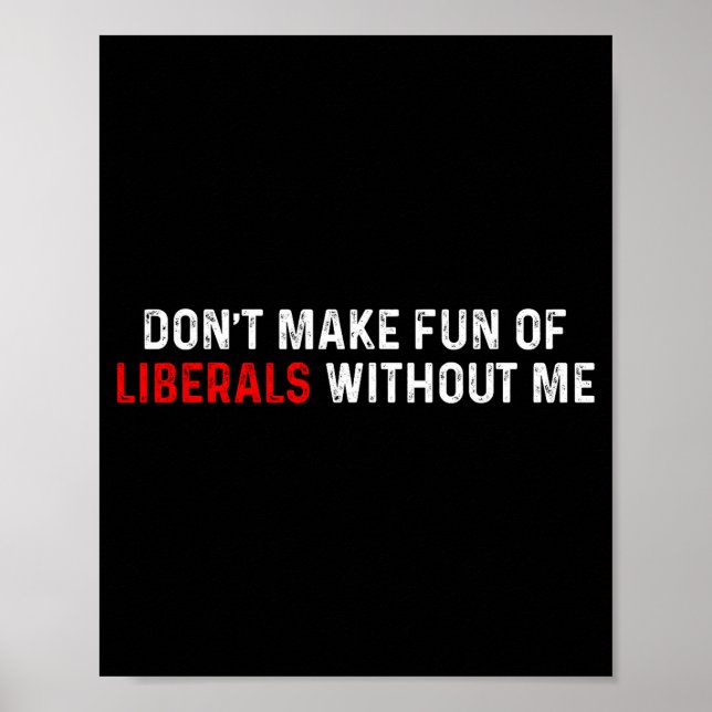 Póster Don't Make Fun Of Liberals Without Me Funny (2 Sid (Frente)