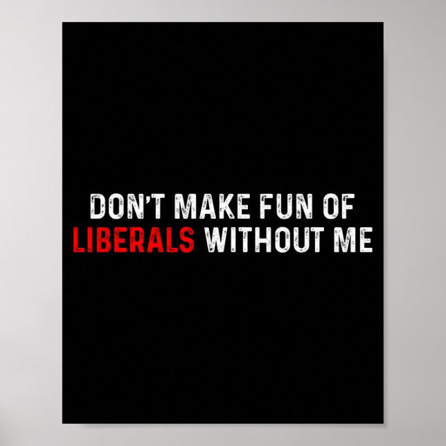 Póster Dont Make Fun Of Liberals Without Me Funny (2 Side (Frente)