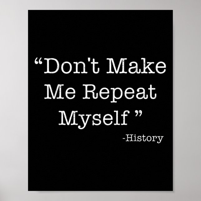 Póster Don't Make Me Repeat Myself Funny Saying History L (Frente)