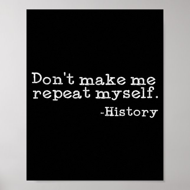 Póster Dont Make Me Repeat Myself History _ Funny History (Frente)