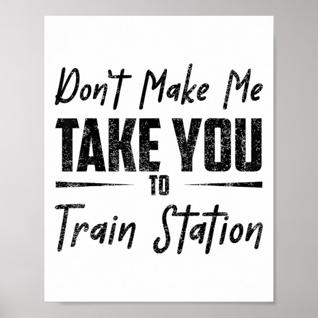 Póster Don't Make Me Take You To The Train Station Quote  (Frente)