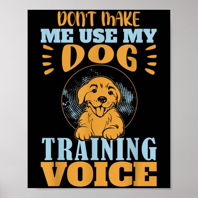 Póster Don't Make Me Use My Dog Training Voice Gift Quote (Frente)