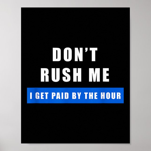 Póster Don't Rush Me I Get Paid By The Hour - Funny Work  (Frente)