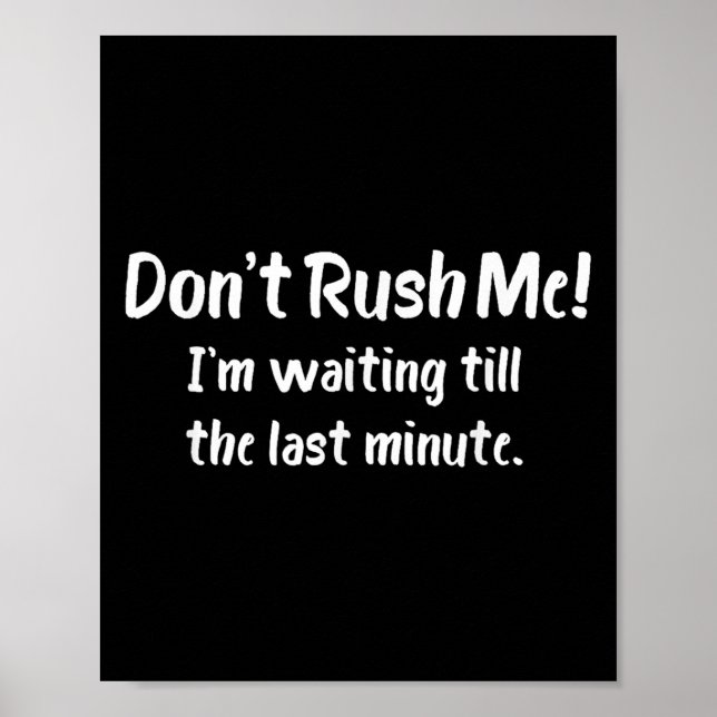Póster Don't Rush Me! I’m Waiting Till The Last Minute -  (Frente)