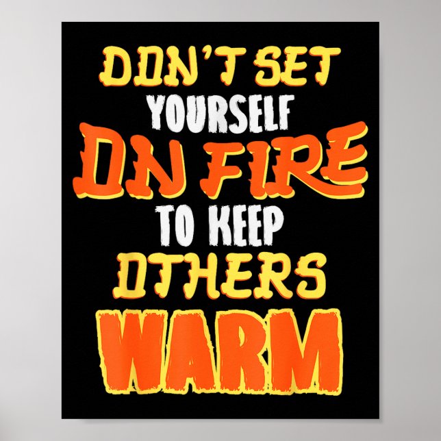 Póster Don't Set Yourself On Fire To Keep Others Warm  (Frente)
