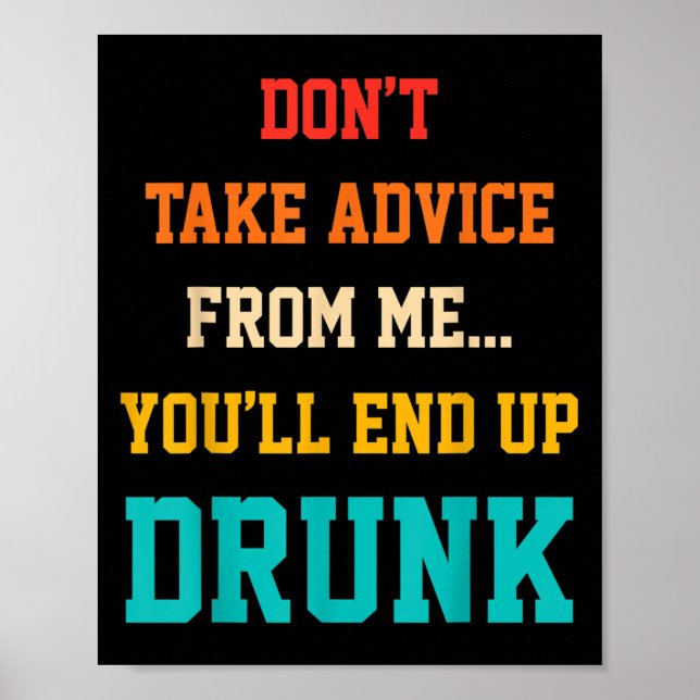 Póster Don't Take Advice From Me You'll End Up Drunk Quot (Frente)
