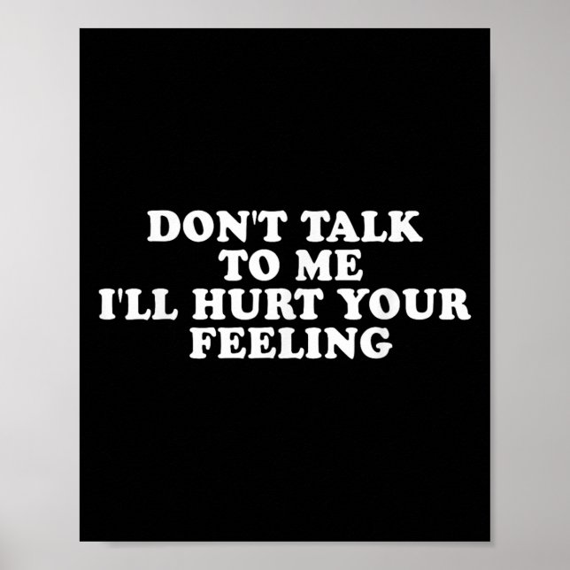 Póster Don't Talk To Me I'll Hurt Your Feelings Funny Say (Frente)