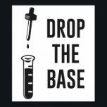 Póster Drop the Bass Chemistry Base<br><div class="desc">Wait for the drop! Ok,  DROP THE BASE!  Who says chemistry and dubstep don't mix?  Probably most everyone,  but still a funny play on words for science nerds and music lovers alike.  Yay homophones!  Get one for your Chemistry teacher or professor,  they will get it.  For sure.</div>