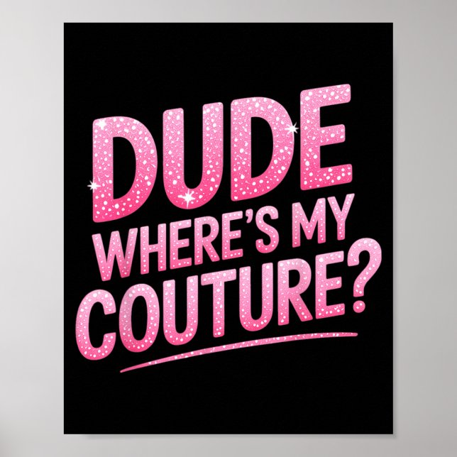 Póster Dude Where's My Couture Funny Girls Quote Gift Wom (Frente)