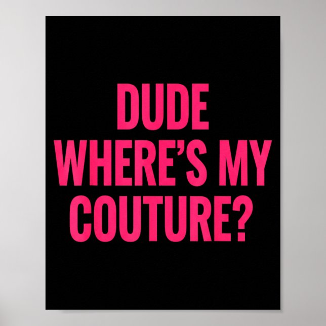 Póster Dude Where's My Couture Funny Girls Quote Gift Wom (Frente)
