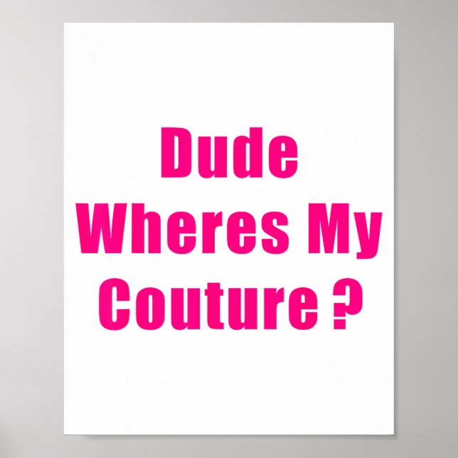 Póster Dude Where's My Couture Sarcastic Funny Saying Shi (Frente)