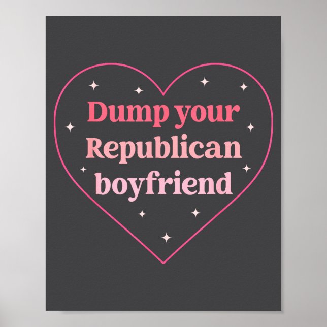 Póster Dump Your Republican Boyfriend Funny Nk Heart Desi (Frente)