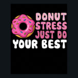 Póster El estrés de Donut Acaba De Hacer El Mejor Profeso<br><div class="desc">No Stress Haga Su Mejor Regalo Del Día De Prueba Del Profesor. Regalo perfecto para tu padre, mamá, papá, hombres, mujeres, amigos y familiares en el Día de Acción de Gracias, Día del Navidad, Día de la Madre, Día del Padre, 4 de julio de 1776 Día independiente, Día de los...</div>