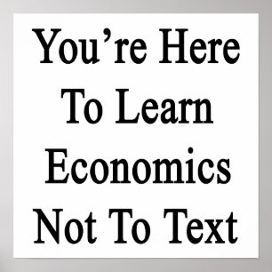 Póster Estás aquí para aprender economía y no para escrib