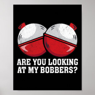 Póster ¿Estás Mirando A Mis Bobbers De Pesca Graciosos?