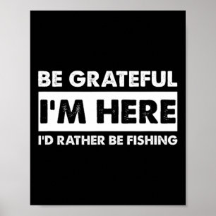 Póster Estén agradecidos de que estoy aquí pescador pesca