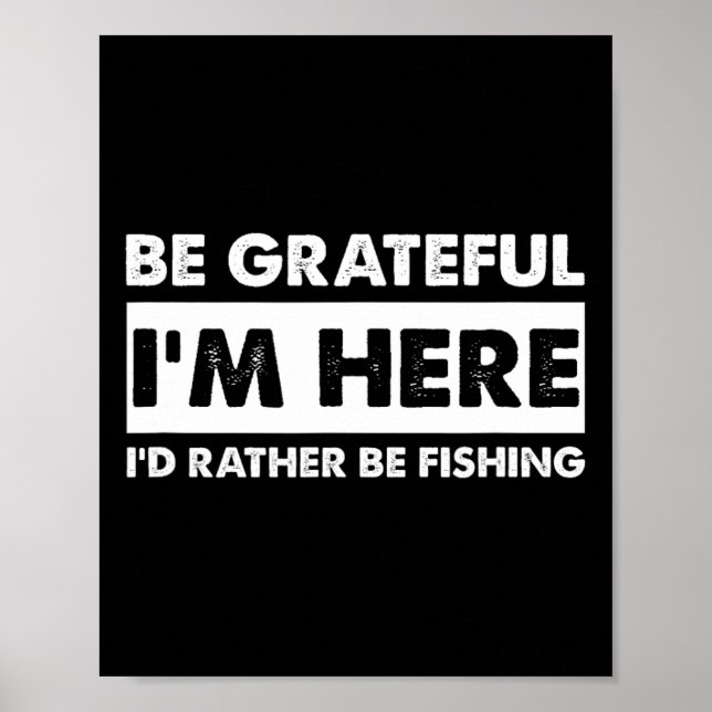 Póster Estén agradecidos de que estoy aquí pescador pesca (Frente)