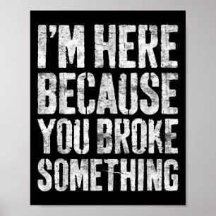 Póster Estoy Aquí Porque Rompiste Soing Shirt Funny Mecha