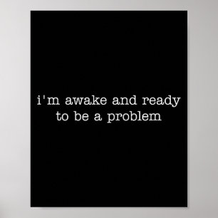 Póster Estoy despierto y listo para ser un problema