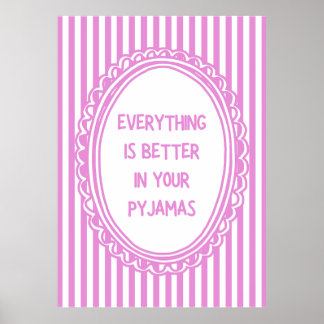 Póster Everything Is Better In Your Pyjamas