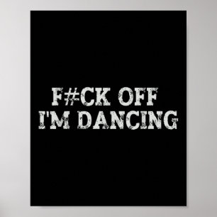 Póster Fck Off I'm Dancing Rave Fiesta Funny Bold Stateme