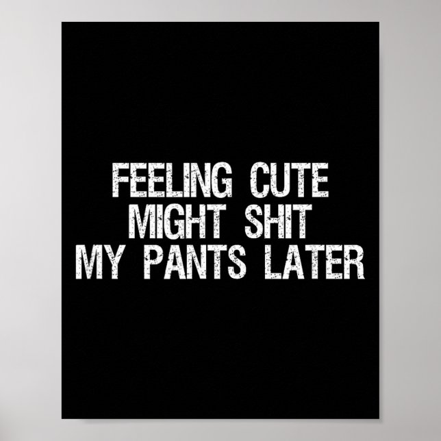 Póster Feeling Cute Might My Pants Later Funny Saying Quo (Frente)