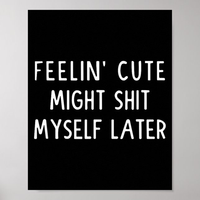 Póster Feeling Cute Might My Pants Later Funny Saying Quo (Frente)