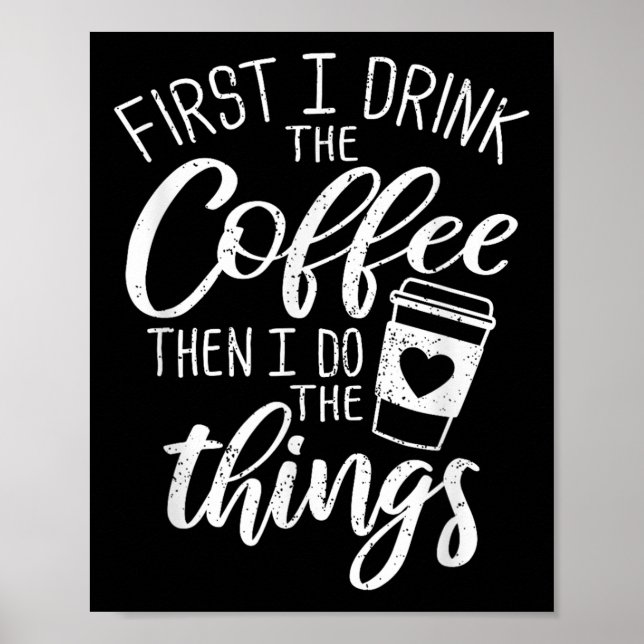 Póster First I Drink The Coffee Then I Do The Things  (Frente)