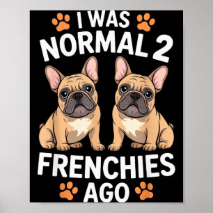 Póster Fui Normal Hace Dos Frenchies Chistoso Toro Francé