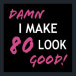 Póster Funny 80th Birthday Looks Good<br><div class="desc">Birthday humor for women celebrating a milestone year and know that they look good!</div>