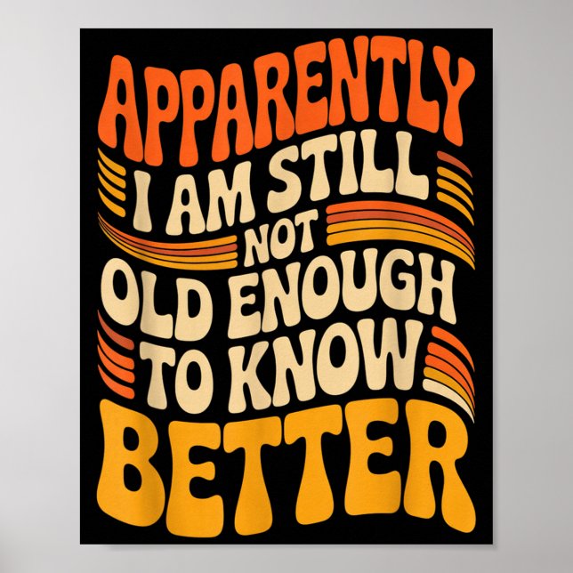 Póster Funny Apparently I Am Still Not Old Enough To Know (Frente)