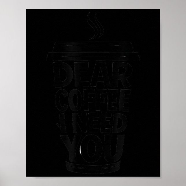 Póster Funny Coffee Quote Dear Coffee I Need You  (Frente)