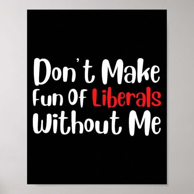 Póster Funny Don't Make Fun Of Liberals Without Me Premiu (Frente)