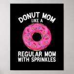 Póster Funny Donut Lovers Birthday Mother's Day Donut<br><div class="desc">Funny Donut Lovers Birthday Mother's Day Donut Mom Mama Gift. Perfect gift for your dad,  mom,  papa,  men,  women,  friend and family members on Thanksgiving Day,  Christmas Day,  Mothers Day,  Fathers Day,  4th of July,  1776 Independent day,  Veterans Day,  Halloween Day,  Patrick's Day</div>
