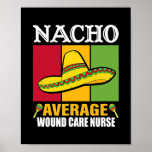Póster Funny Nacho Average Wound Care Nurse Gifts<br><div class="desc">Funny Nacho Average Wound Care Nurse Gifts Gift. Perfect gift for your dad,  mom,  papa,  men,  women,  friend and family members on Thanksgiving Day,  Christmas Day,  Mothers Day,  Fathers Day,  4th of July,  1776 Independent day,  Veterans Day,  Halloween Day,  Patrick's Day</div>
