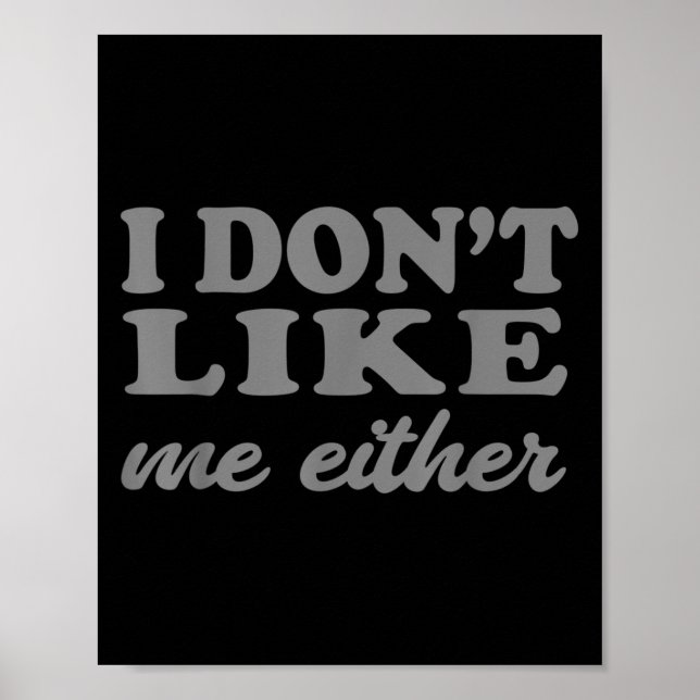 Póster Funny Quotes I Don't Like Me Either Sarcastic Gift (Frente)