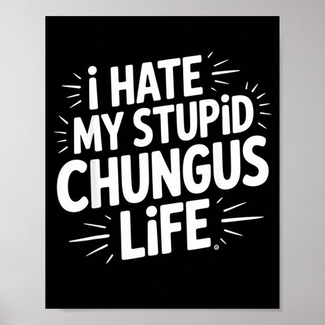 Póster Funny Sarcastic Quote I Hate My Chungus Life  (Frente)